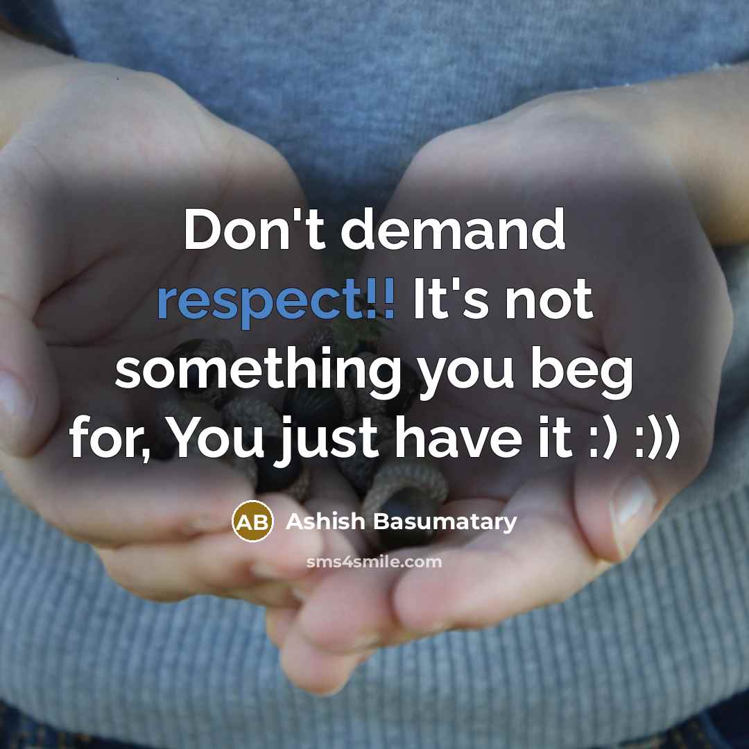 “Don't demand respect!! It's not something you beg for, You…” quote by Ashish Basumatary