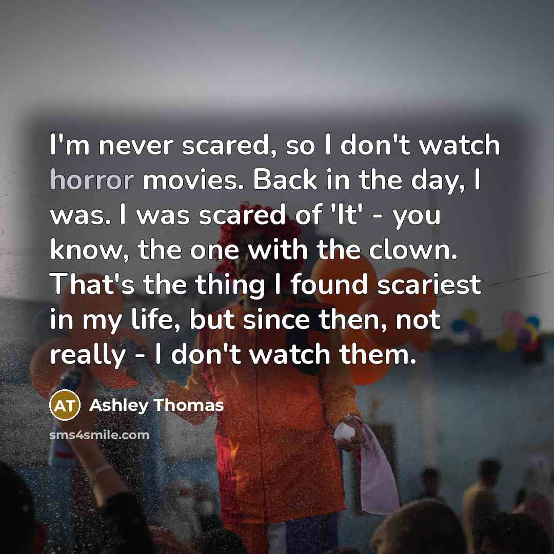 “I'm never scared, so I don't watch horror movies. Back…” quote by Ashley Thomas