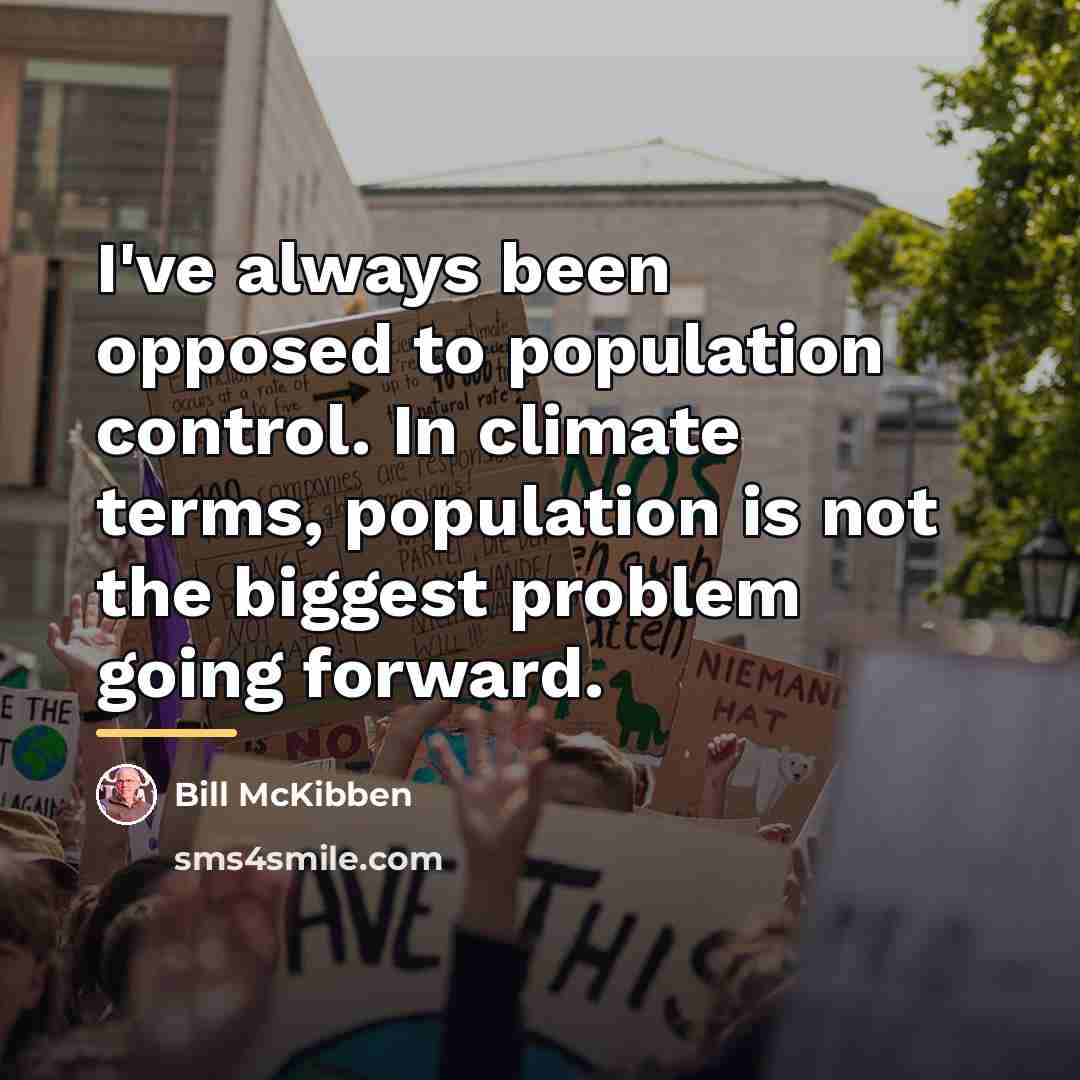 “I've always been opposed to population control. In climate terms,…” quote by Bill McKibben