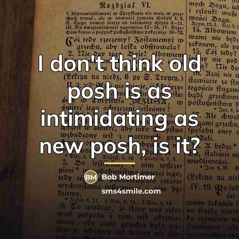 “I don't think old posh is as intimidating as new…” quote by Bob Mortimer