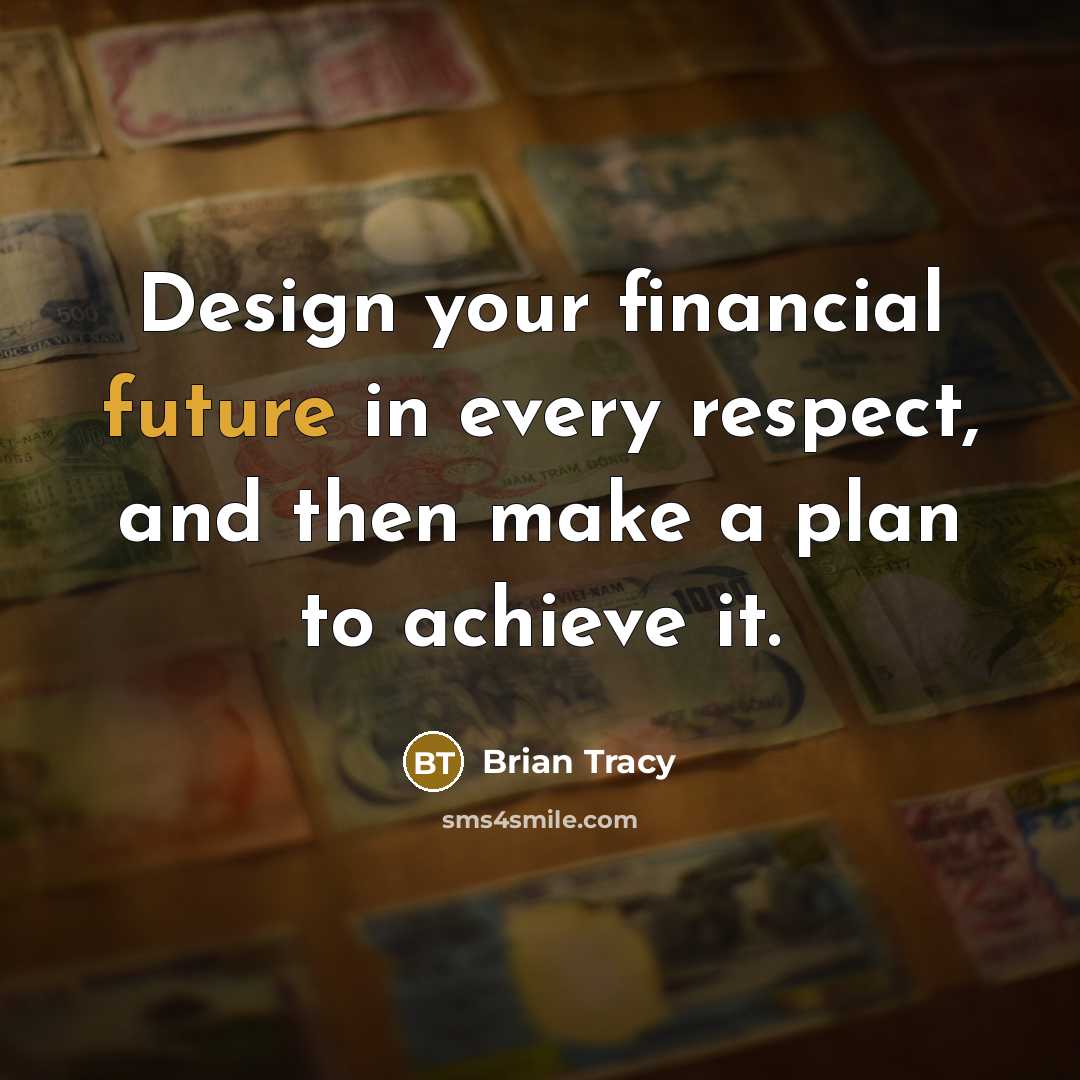 “Design your financial future in every respect, and then make…” quote by Brian Tracy
