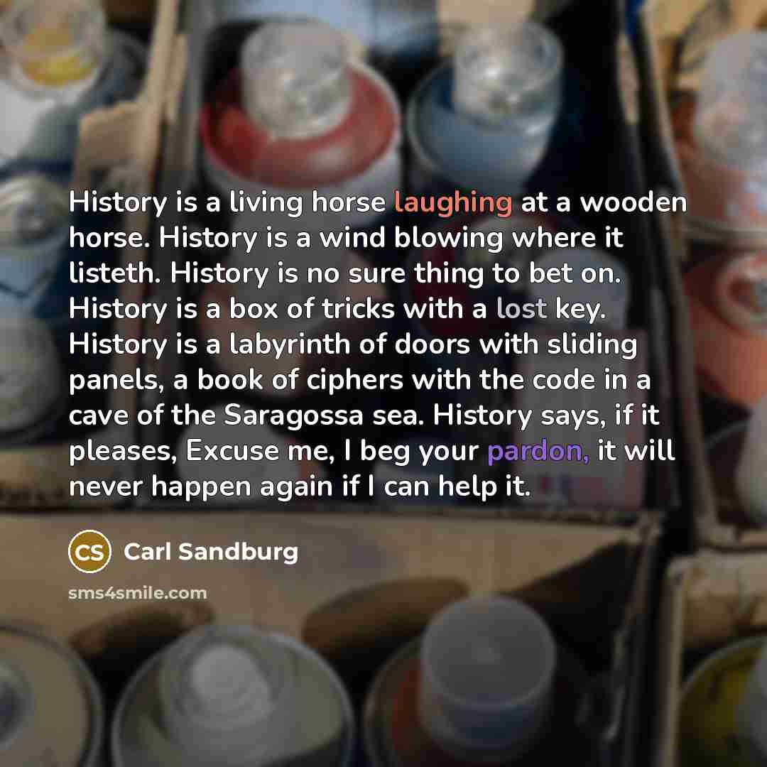 “History is a living horse laughing at a wooden horse.…” quote by Carl Sandburg