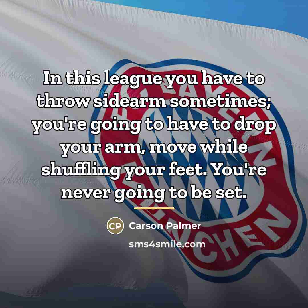 “In this league you have to throw sidearm sometimes; you're…” quote by Carson Palmer