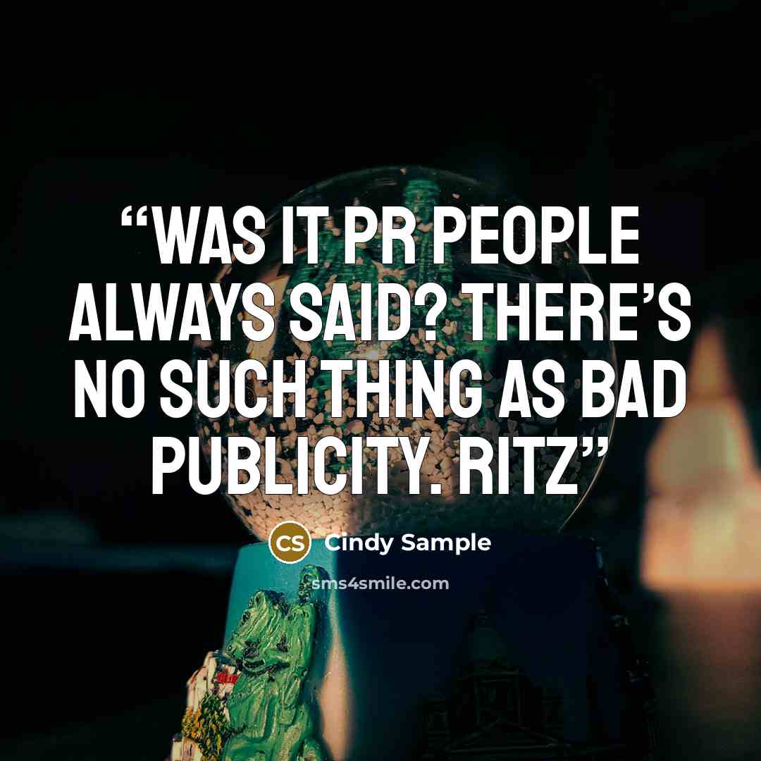 “was it PR people always said? There’s no such thing as bad publicity. Ritz” quote by Cindy Sample
