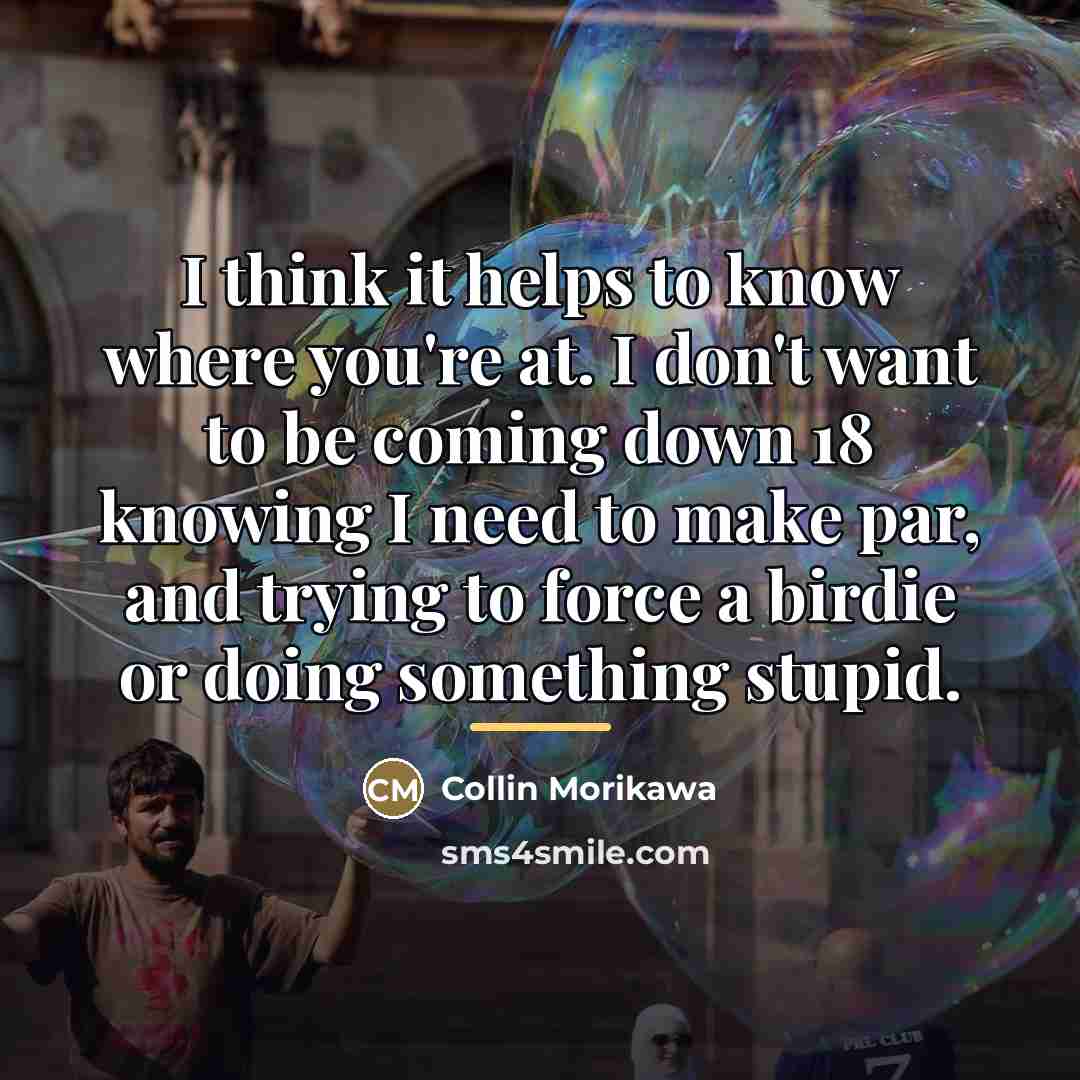 “I think it helps to know where you're at. I…” quote by Collin Morikawa
