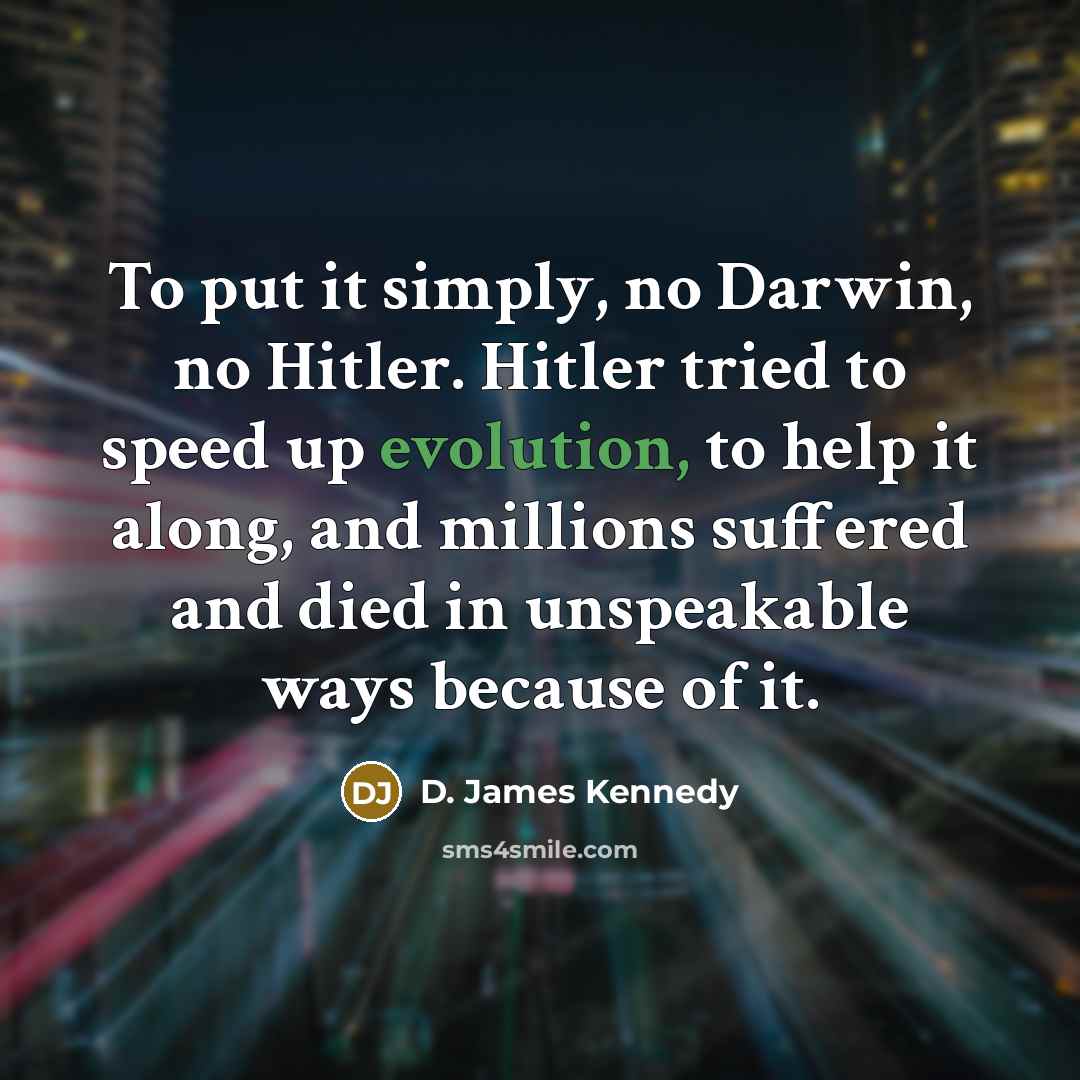 “To put it simply, no Darwin, no Hitler. Hitler tried…” quote by D. James Kennedy