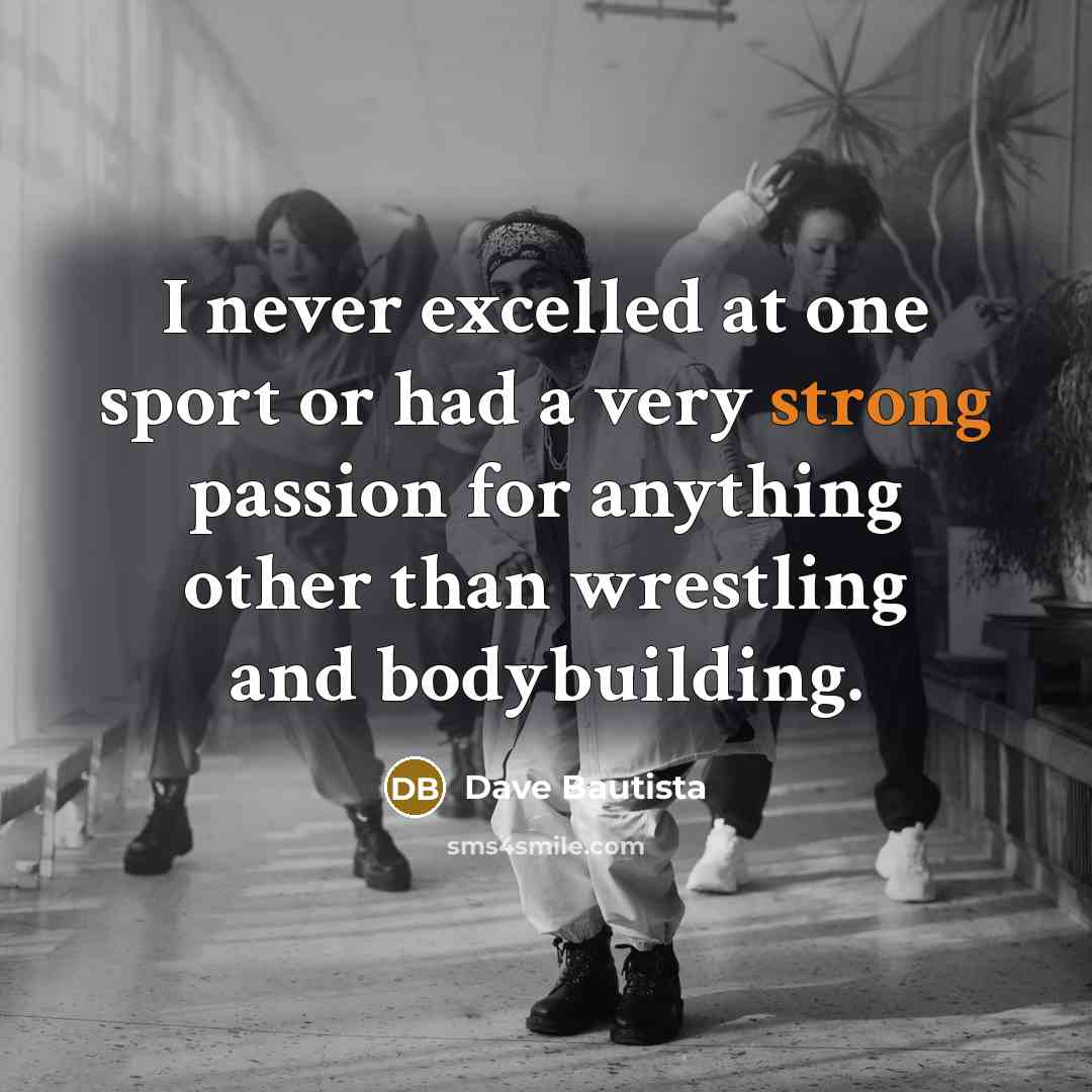 “I never excelled at one sport or had a very…” quote by Dave Bautista