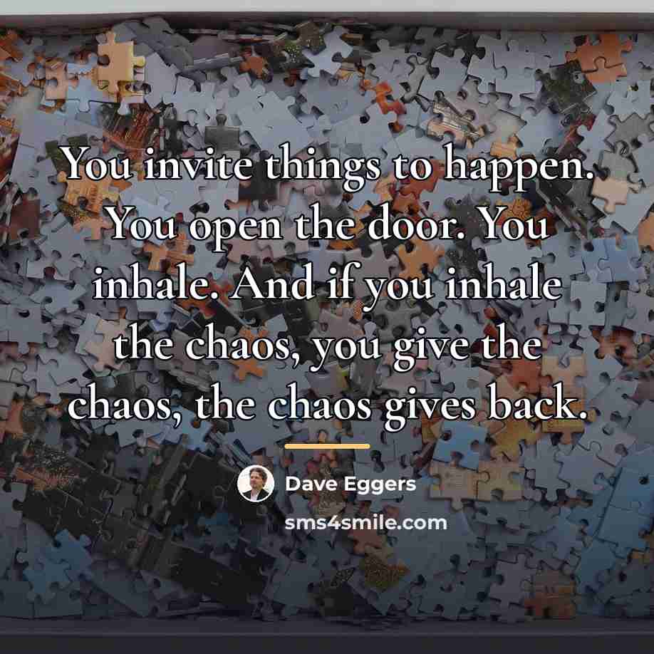 “You invite things to happen. You open the door. You…” quote by Dave Eggers