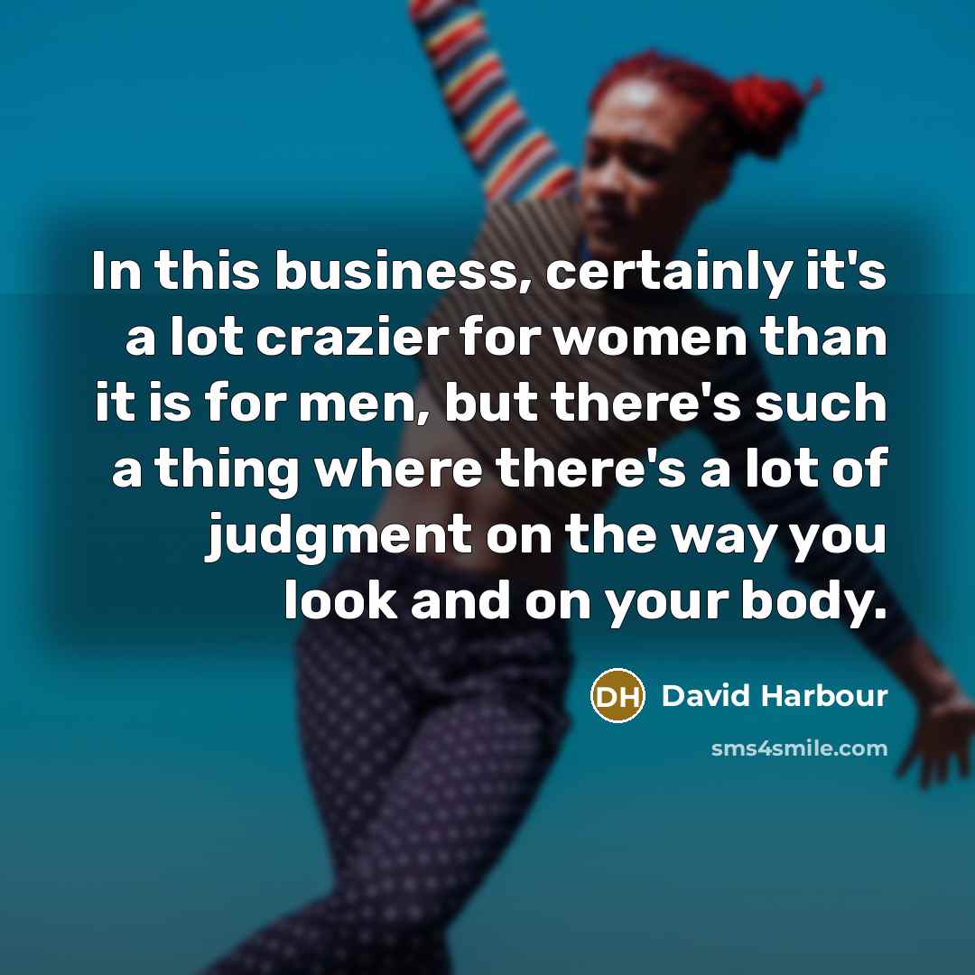 “In this business, certainly it's a lot crazier for women…” quote by David Harbour