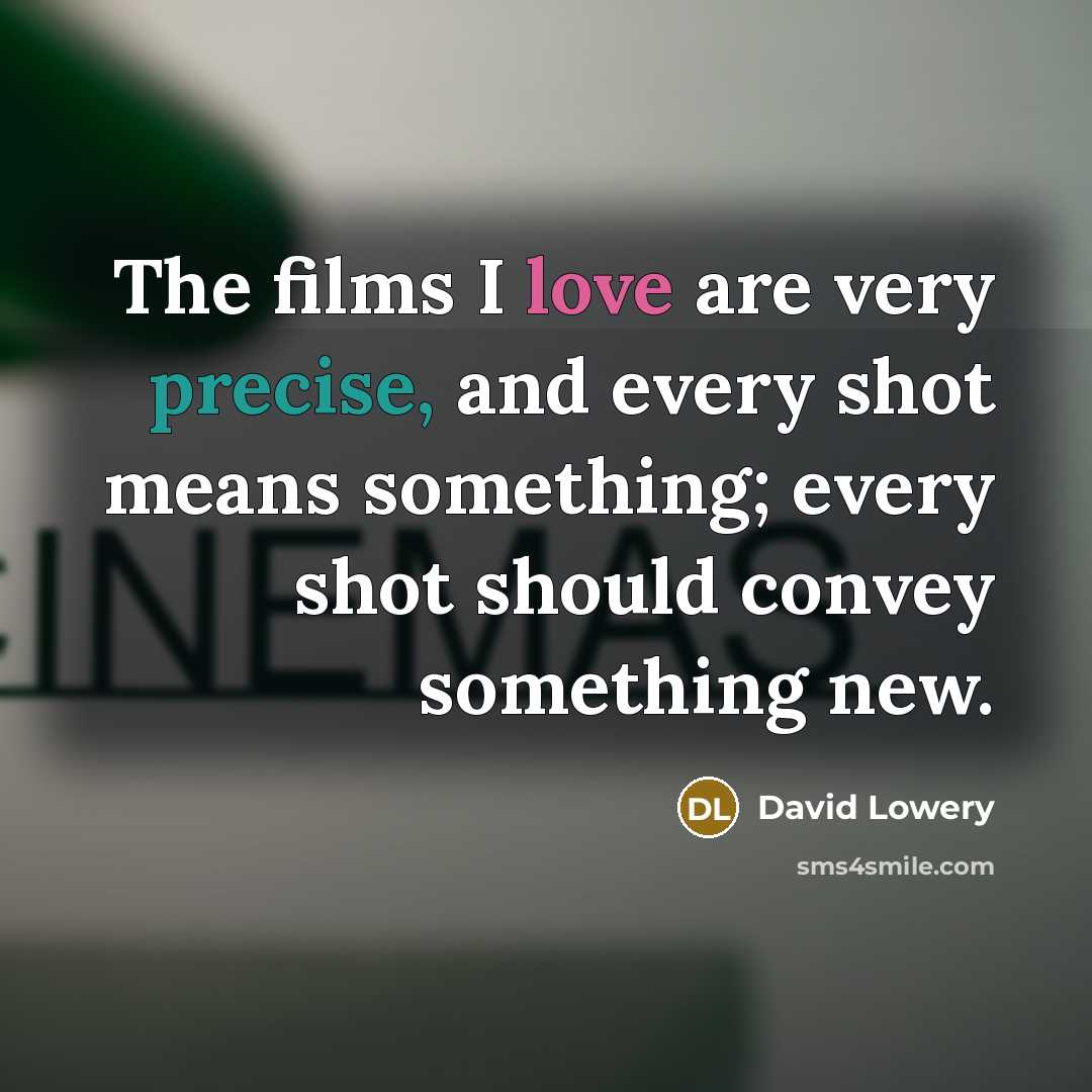 “The films I love are very precise, and every shot…” quote by David Lowery