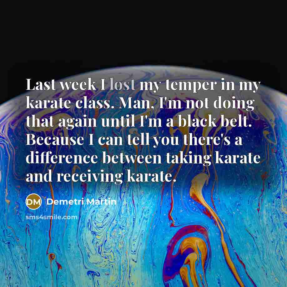 “Last week I lost my temper in my karate class.…” quote by Demetri Martin