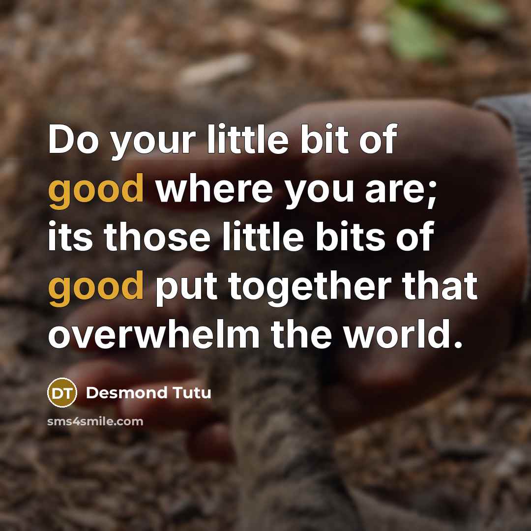 “Do your little bit of good where you are; its…” quote by Desmond Tutu