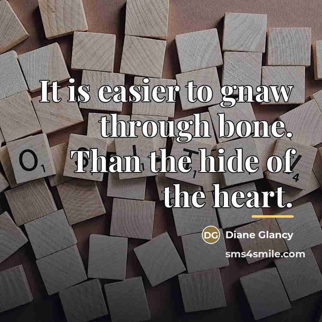 “It is easier to gnaw through bone. Than the hide…” quote by Diane Glancy