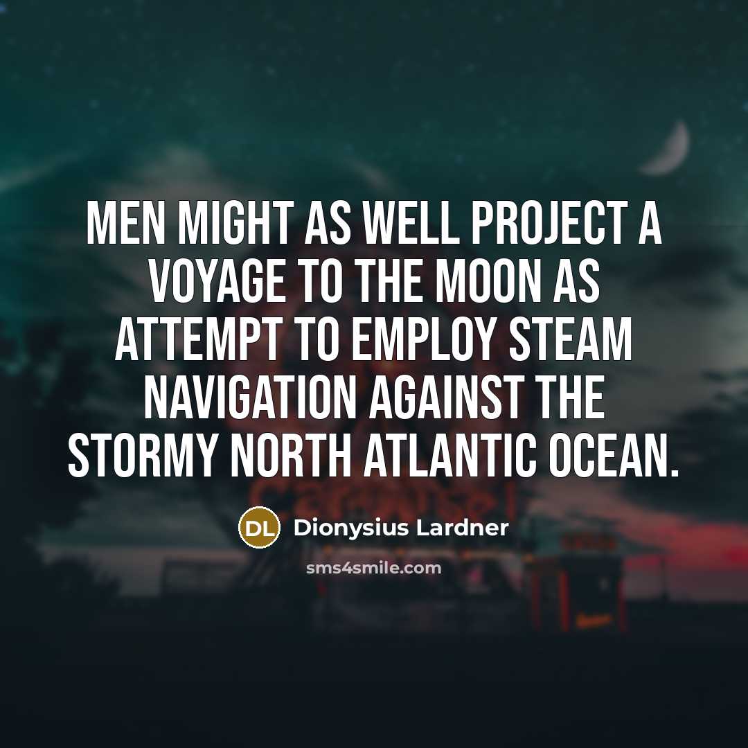 “Men might as well project a voyage to the Moon…” quote by Dionysius Lardner