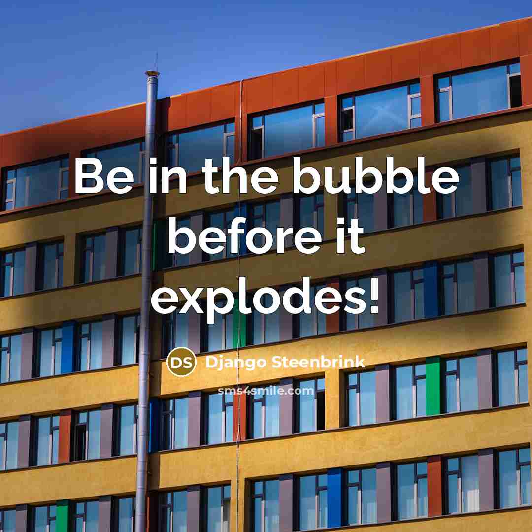 “Be in the bubble before it explodes!” quote by Django Steenbrink