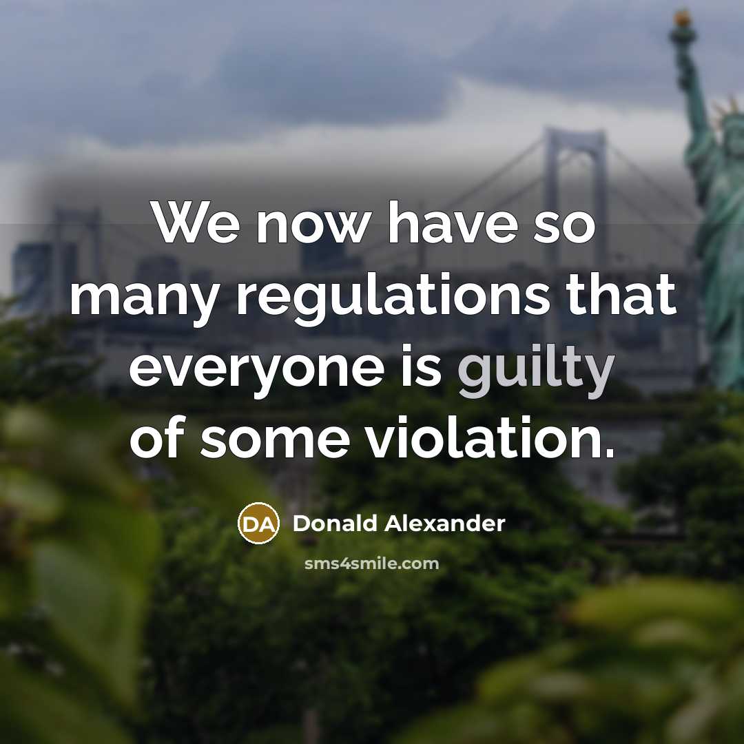 “We now have so many regulations that everyone is guilty…” quote by Donald Alexander