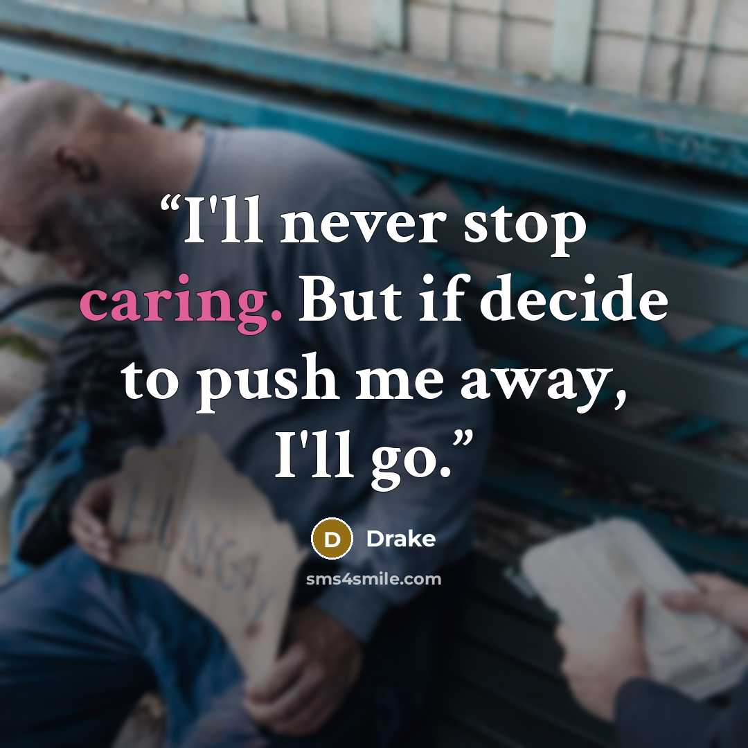 “I'll never stop caring. But if decide to push me away, I'll go.” quote by Drake