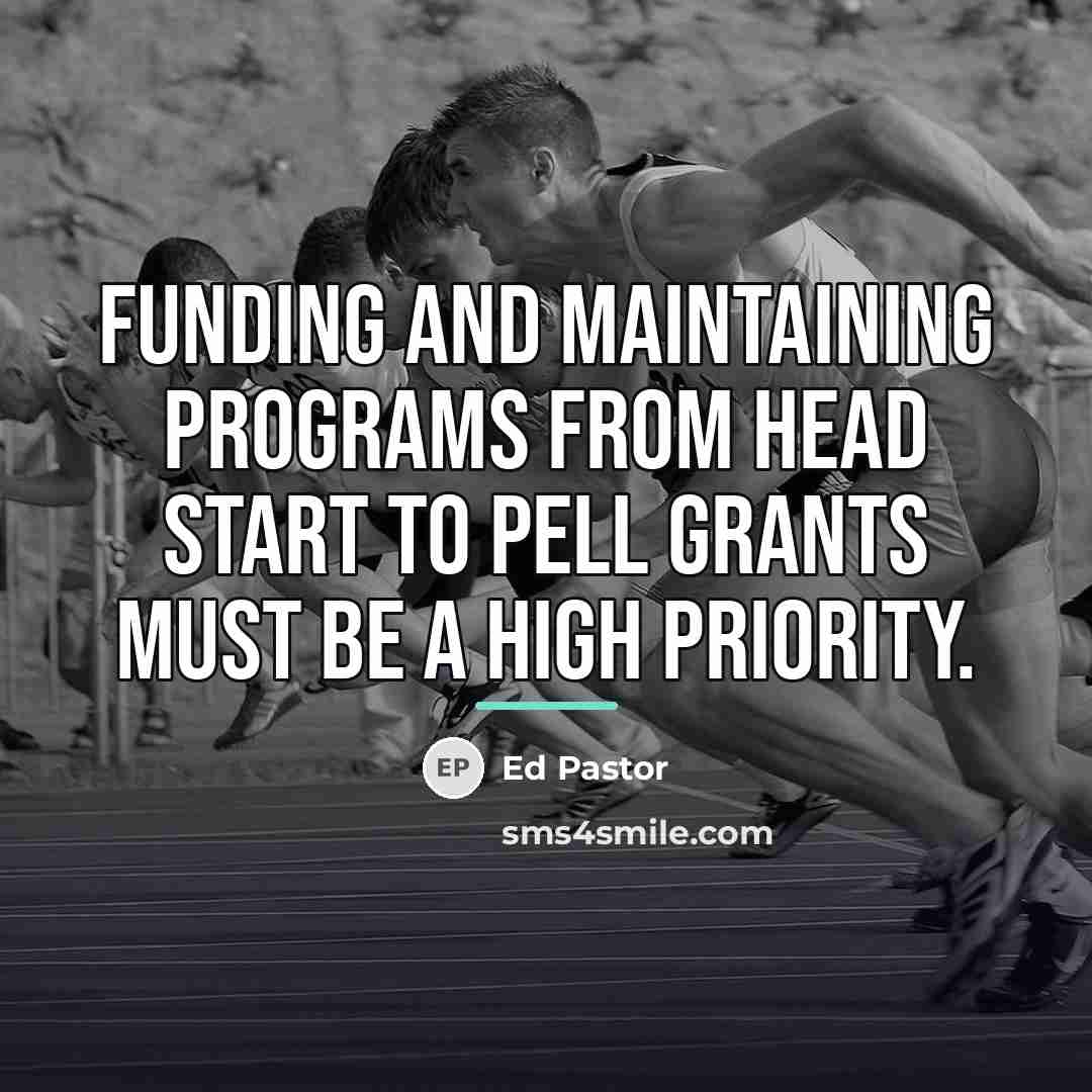 “Funding and maintaining programs from Head Start to Pell Grants…” quote by Ed Pastor