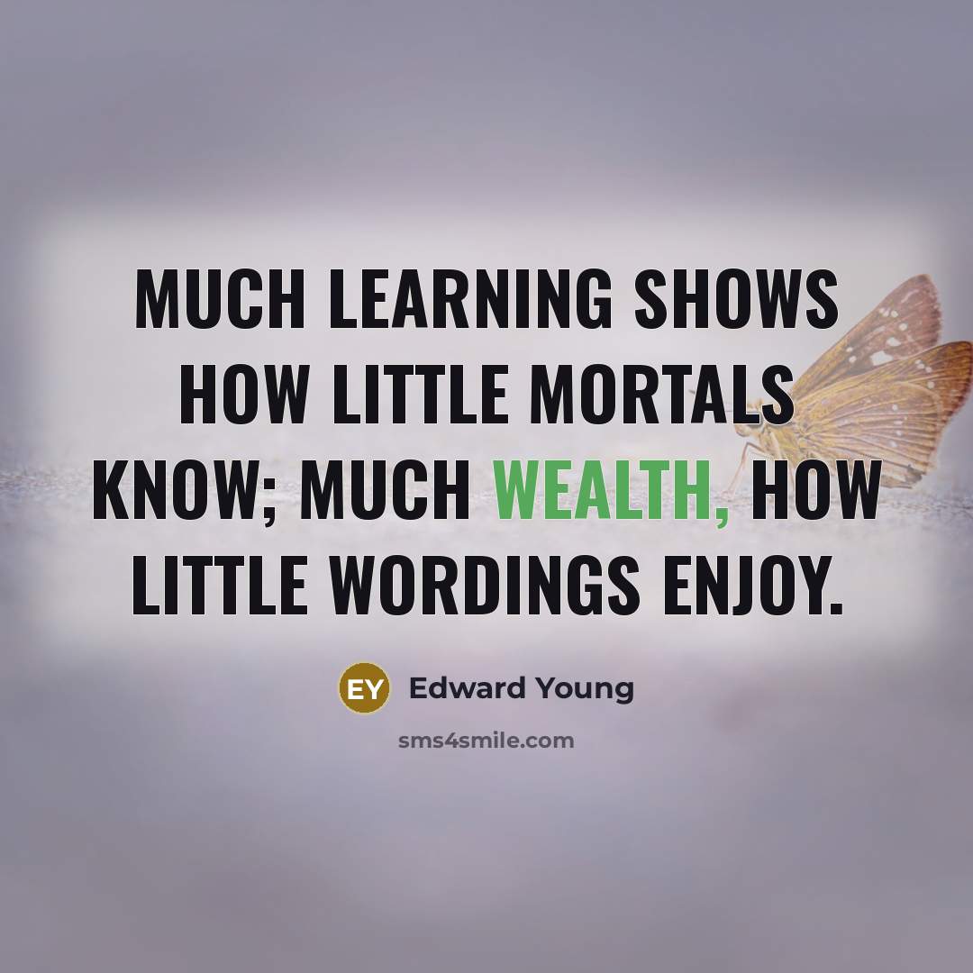 “Much learning shows how little mortals know; much wealth, how…” quote by Edward Young