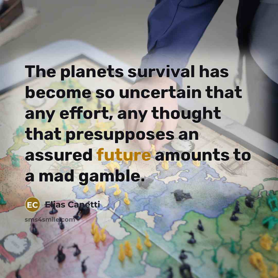 “The planets survival has become so uncertain that any effort,…” quote by Elias Canetti