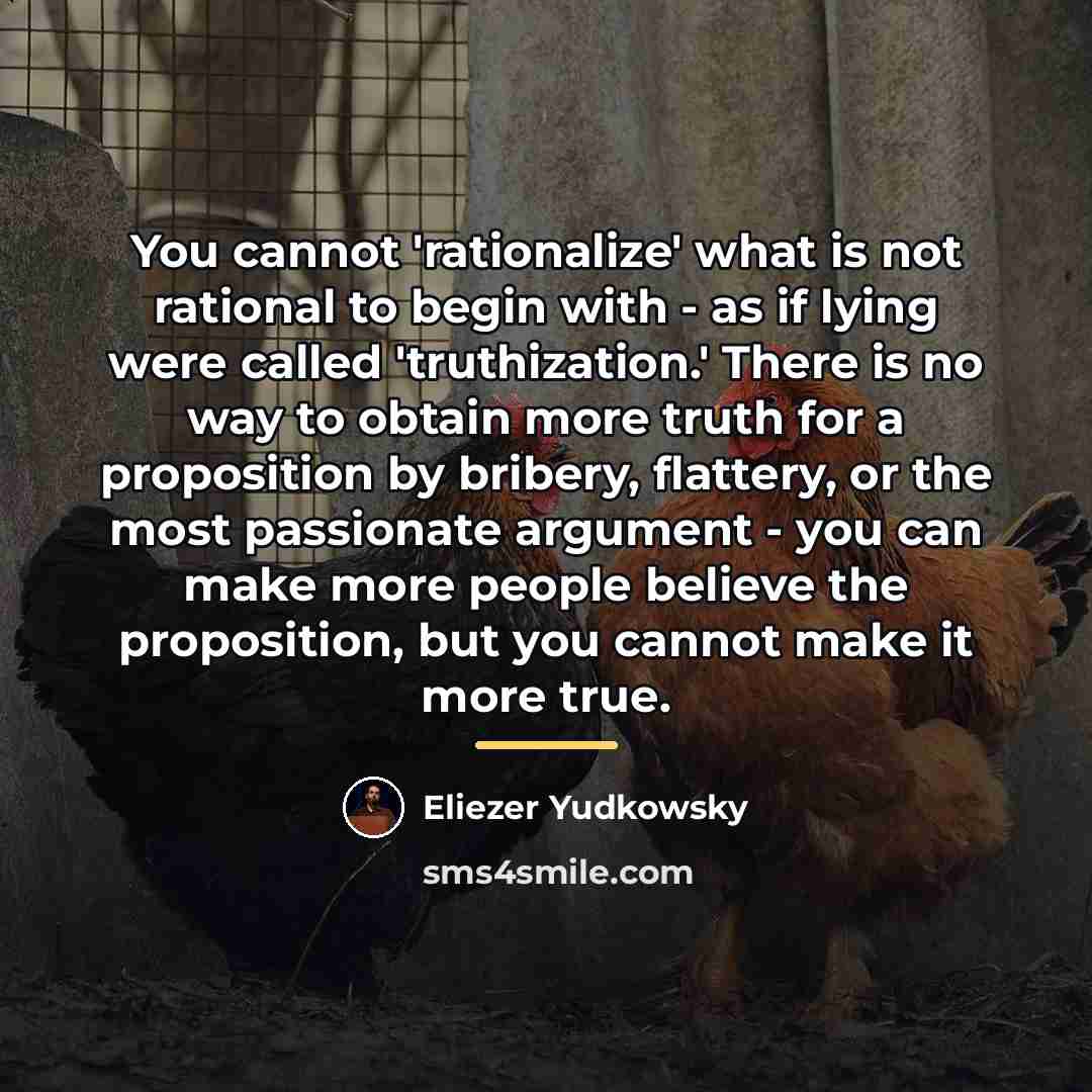 “You cannot 'rationalize' what is not rational to begin with…” quote by Eliezer Yudkowsky