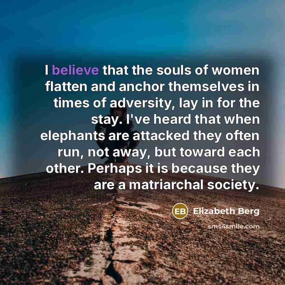 “I believe that the souls of women flatten and anchor…” quote by Elizabeth Berg