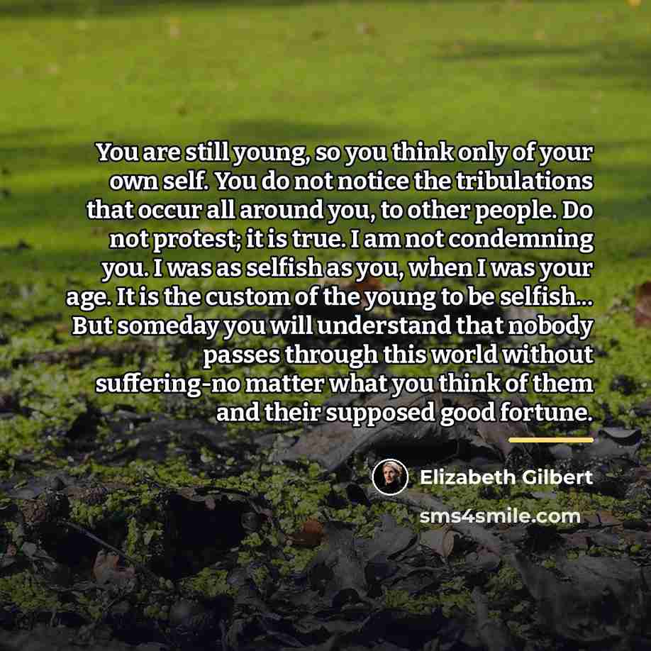 “You are still young, so you think only of your…” quote by Elizabeth Gilbert