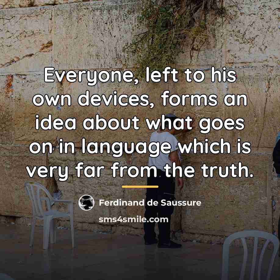 “Everyone, left to his own devices, forms an idea about…” quote by Ferdinand de Saussure