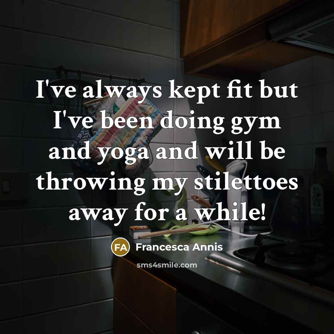 “I've always kept fit but I've been doing gym and…” quote by Francesca Annis