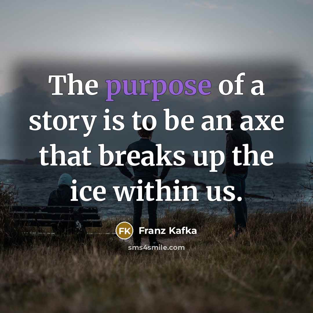 “The purpose of a story is to be an axe…” quote by Franz Kafka