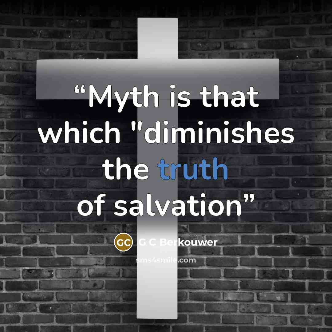 “Myth is that which "diminishes the truth of salvation” quote by G C Berkouwer
