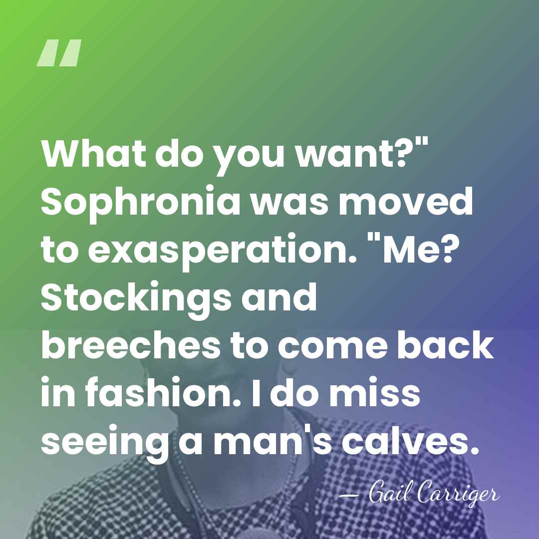 What do you want?" Sophronia was moved to exasperation. "Me? Stockings and&hellip; - Gail Carriger