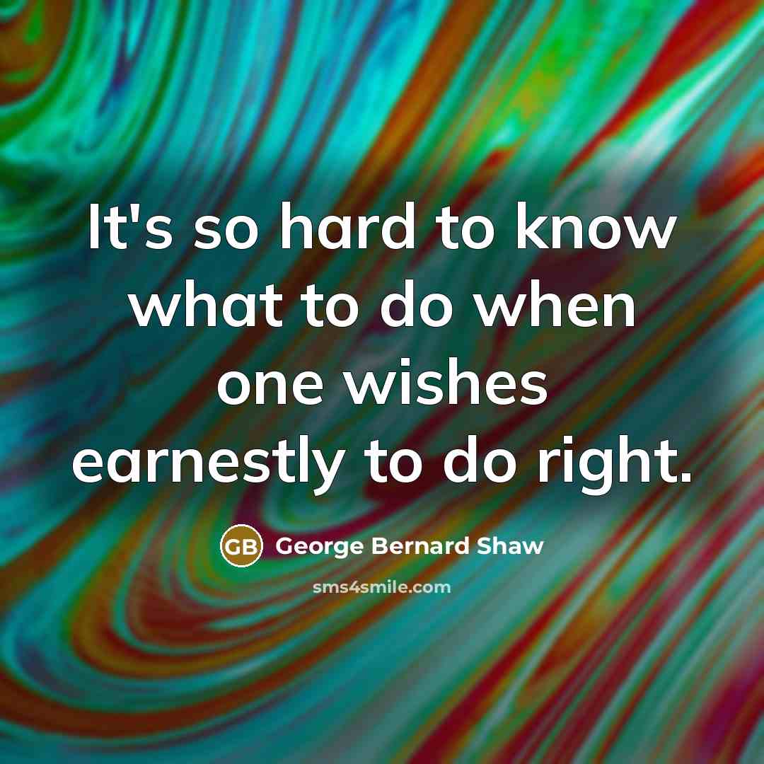 “It's so hard to know what to do when one…” quote by George Bernard Shaw