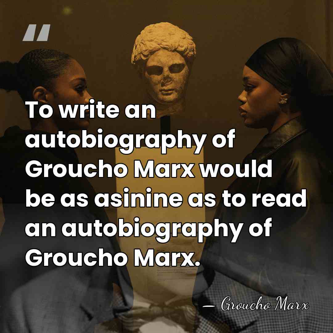 To write an autobiography of Groucho Marx would be as asinine as&hellip; - Groucho Marx