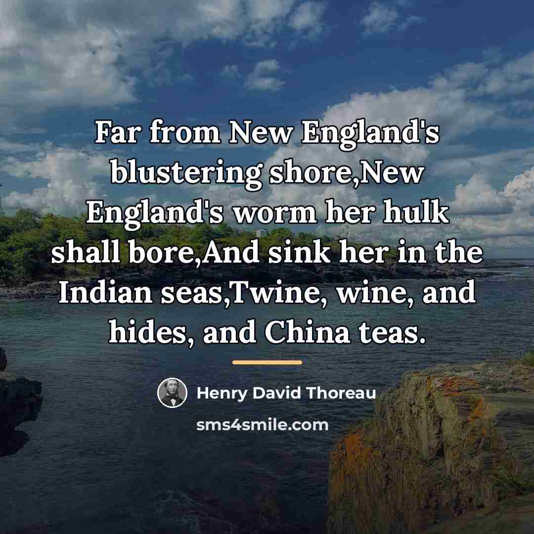 “Far from New England's blustering shore,New England's worm her hulk…” quote by Henry David Thoreau