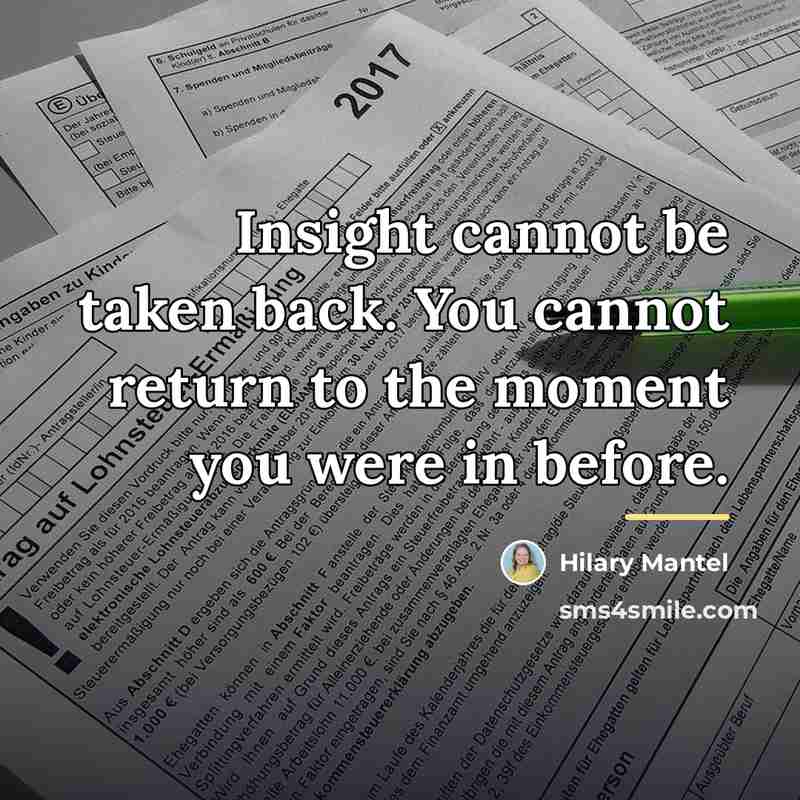 “Insight cannot be taken back. You cannot return to the…” quote by Hilary Mantel