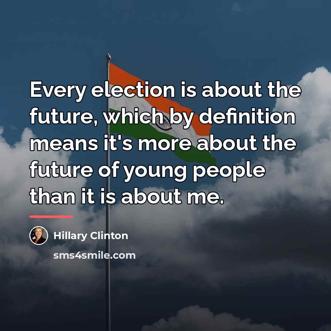 “Every election is about the future, which by definition means…” quote by Hillary Clinton
