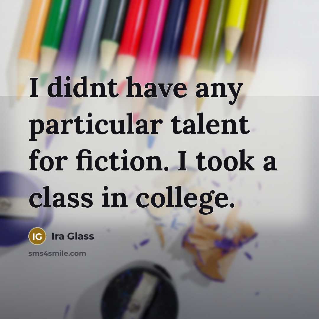 “I didnt have any particular talent for fiction. I took…” quote by Ira Glass