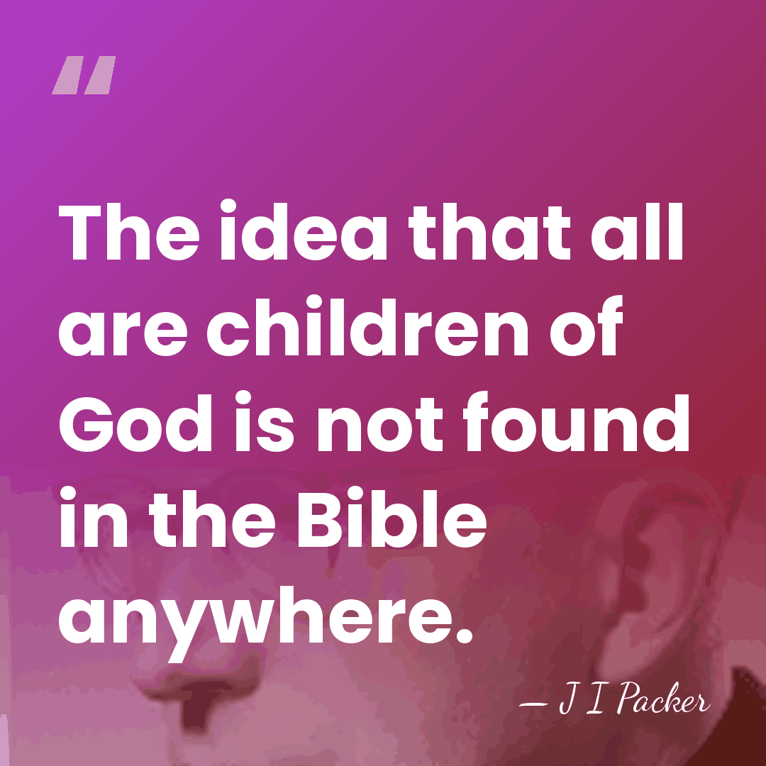 The idea that all are children of God is not found in&hellip; - J I Packer
