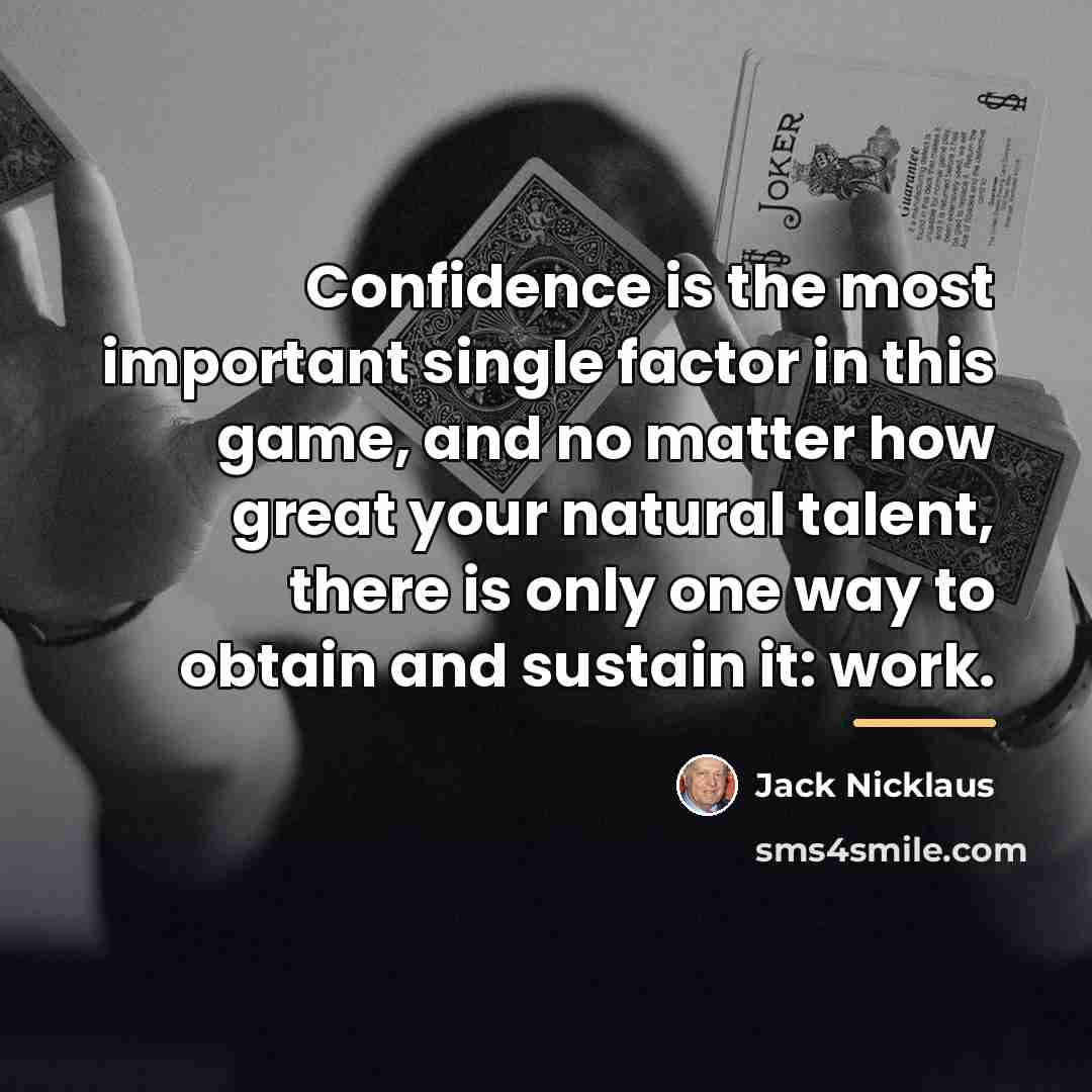“Confidence is the most important single factor in this game,…” quote by Jack Nicklaus