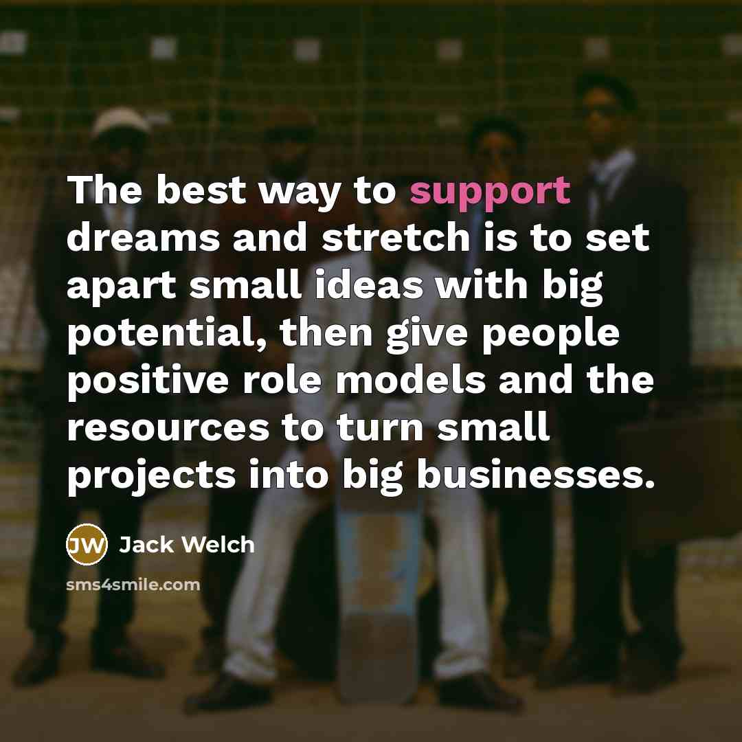 “The best way to support dreams and stretch is to…” quote by Jack Welch