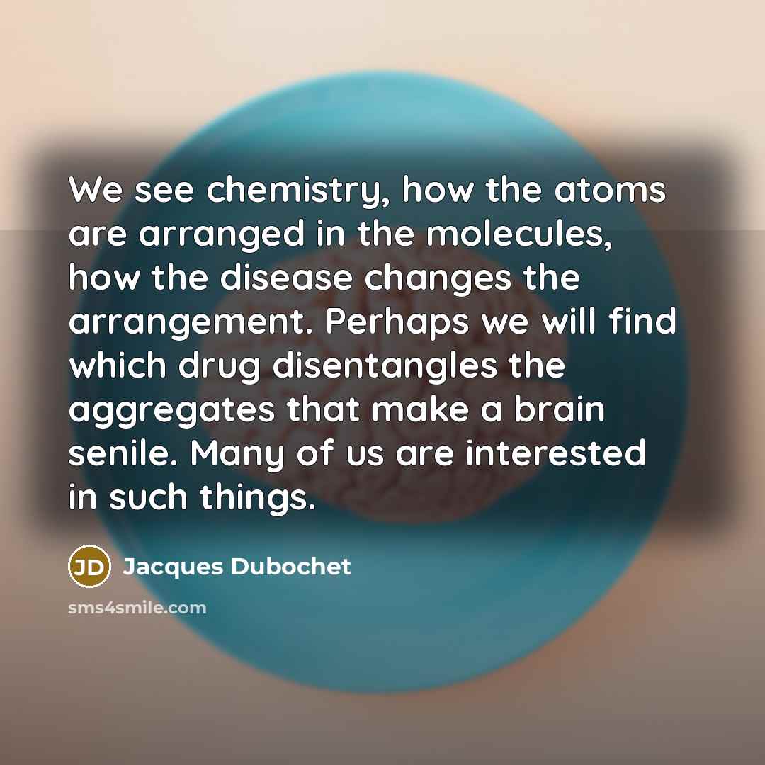 “We see chemistry, how the atoms are arranged in the…” quote by Jacques Dubochet