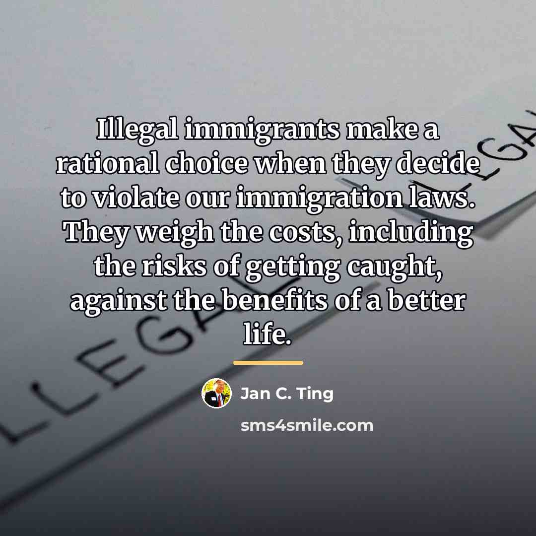 “Illegal immigrants make a rational choice when they decide to…” quote by Jan C. Ting