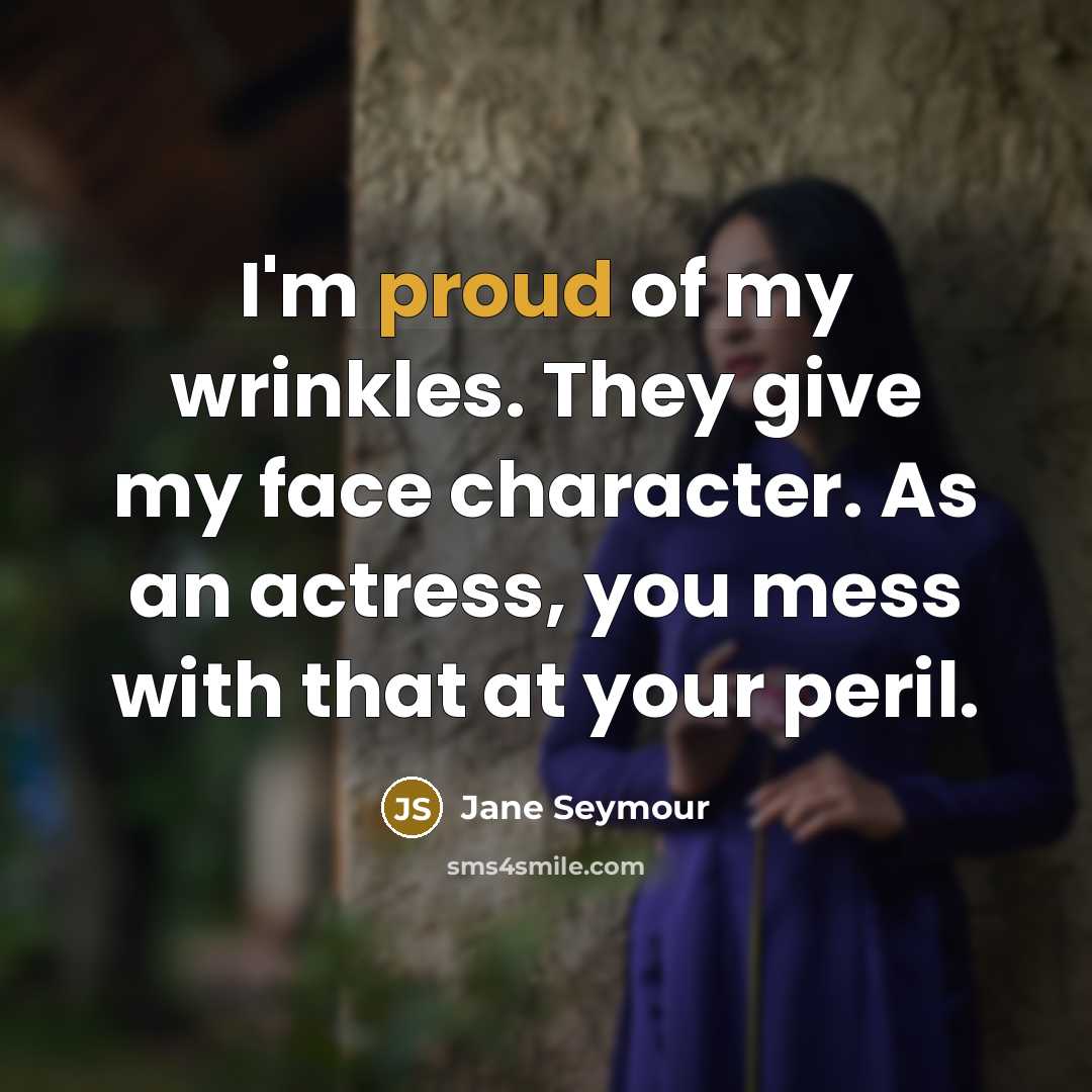 “I'm proud of my wrinkles. They give my face character.…” quote by Jane Seymour