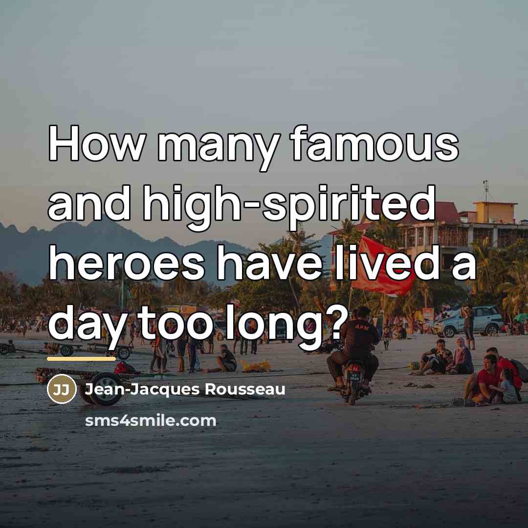 “How many famous and high-spirited heroes have lived a day…” quote by Jean-Jacques Rousseau