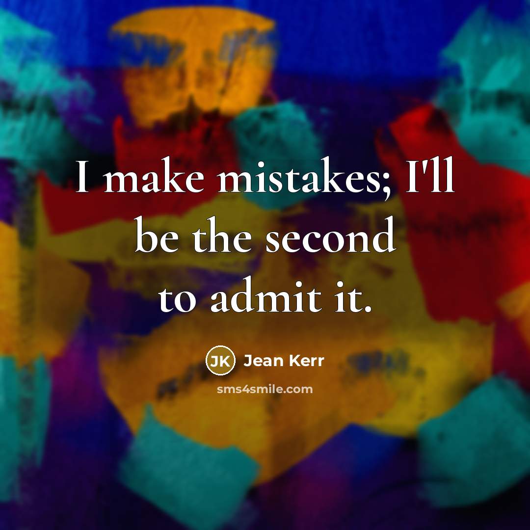 “I make mistakes; I'll be the second to admit it.” quote by Jean Kerr