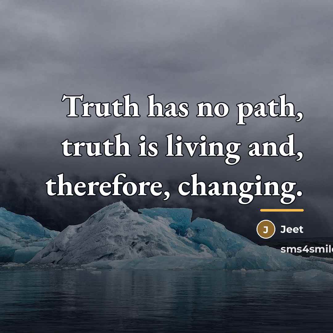 “Truth has no path, truth is living and, therefore, changing.…” quote by Jeet