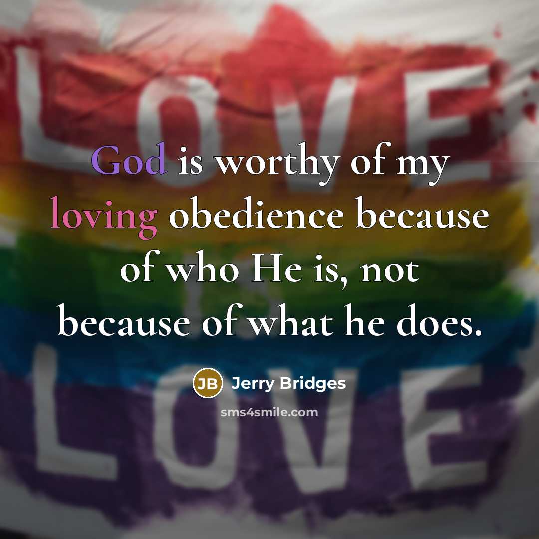 “God is worthy of my loving obedience because of who…” quote by Jerry Bridges