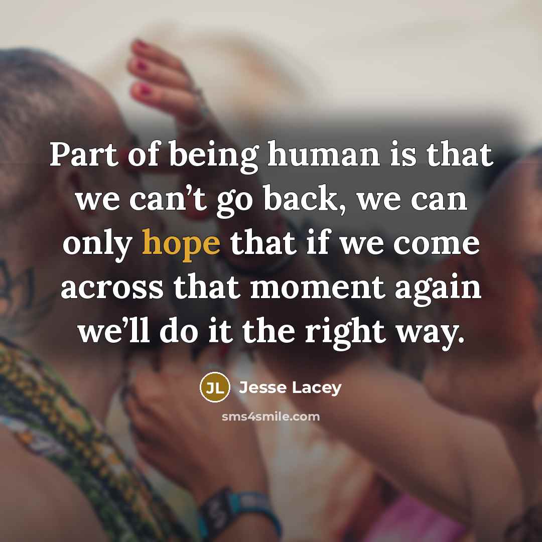 “Part of being human is that we can’t go back,…” quote by Jesse Lacey