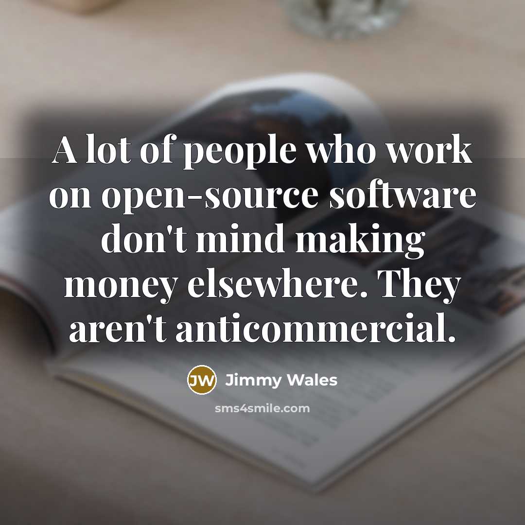 “A lot of people who work on open-source software don't…” quote by Jimmy Wales